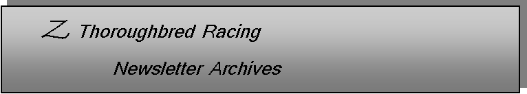 Text Box: Z Thoroughbred Racing Newsletter Archives